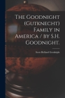 The Goodnight (Gutknecht) Family in America / by S.H. Goodnight. By Scott Holland 1875- Goodnight Cover Image