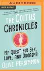 The Coitus Chronicles: My Quest for Sex, Love, and Orgasms By Olive Persimmon, Olive Persimmon (Read by) Cover Image