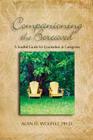 Companioning the Bereaved: A Soulful Guide for Counselors & Caregivers By Alan D. Wolfelt, PhD Cover Image