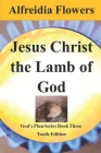 Jesus Christ the Lamb of God: God's Plan Series Book Three By Alfreidia Flowers Cover Image