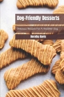 Dog-Friendly Desserts: Delicious Recipes For A Healthier Dog By Dorothy Davis Cover Image