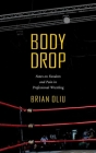 Body Drop: Notes on Fandom and Pain in Professional Wrestling By Brian Oliu Cover Image