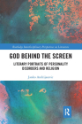 God Behind the Screen: Literary Portraits of Personality Disorders and Religion (Routledge Interdisciplinary Perspectives on Literature) By Janko Andrijasevic Cover Image