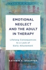Emotional Neglect and the Adult in Therapy: Lifelong Consequences to a Lack of Early Attunement By Kathrin A. Stauffer Cover Image