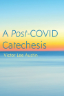 A Post-COVID Catechesis By Victor Lee Austin Cover Image