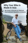 Why Your Bike Is Made In Asia: My career in bicycles as I watched two continents squander an industry By Bill McGann Cover Image