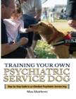 Training Your Psychiatric Service Dog: Step-By-Step Guide To An Obedient Psychiatric Service Dog Cover Image
