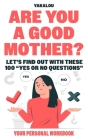 Are You A Good Mother?: Let's Find Out With These 100 Yes Or No Questions Cover Image