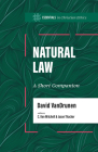 Natural Law: A Short Companion (Essentials in Christian Ethics) By David VanDrunen, C. Ben Mitchell (Editor), Jason Thacker (Editor) Cover Image