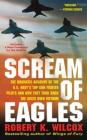 Scream of Eagles: The Dramatic Account of the U.S. Navy's Top Gun Fighter Pilots and How They Took Back the Skies Over Vietnam By Robert K. Wilcox Cover Image