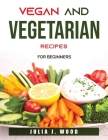 Vegan and Vegetarian Recipes: For beginners Cover Image