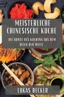 Meisterliche Chinesische Küche: Die Kunst des Kochens aus dem Reich der Mitte By Lukas Becker Cover Image