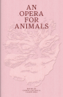 An Opera for Animals By Cosmin Costinas (Editor), Claire Shea (Editor) Cover Image
