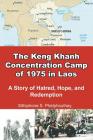 The Keng Khanh Concentration Camp of 1975 in Laos: A Story of Hatred, Hope, and Redemption Cover Image