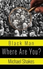 Black Man Where Are You? By Michael Shakes Cover Image