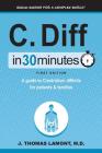 C. Diff in 30 Minutes: A Guide to Clostridium Difficile for Patients & Families By J. Thomas Lamont M. D. Cover Image