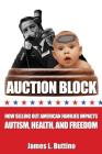Auction Block: How Selling Out American Families Impacts Autism, Health, and Freedom By James L. Buttino Cover Image
