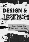 Design & Destroy: Draw, Paint, Rip, and Ruin This Book By Editors of Chartwell Books Cover Image