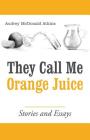 They Call Me Orange Juice: Stories and Essays By Audrey McDonald Atkins Cover Image