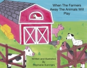 When the Farmers Away the Animals Will Play By Stephanie Summers Cover Image