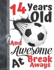 14 Years Old And Awesome At Break Aways: Soccer Ball Doodling College Ruled Composition Writing Notebook For Teen Boys And Girls Cover Image