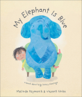 My Elephant Is Blue: A Book about Big, Heavy Feelings By Melinda Szymanik, Vasanti Unka (Illustrator) Cover Image