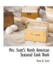 Mrs. Scott's North American Seasonal Cook Book By Anna B. Scott Cover Image