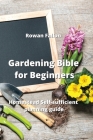Gardening Bible for Beginners: Homestead Self-sufficient planning guide By Rowan Fallon Cover Image