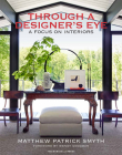 Through a Designer's Eye: A Focus on Interiors By Matthew Patrick Smyth, Wendy Goodman (Foreword by), Judith Nasatir (Text by) Cover Image