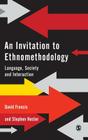 An Invitation to Ethnomethodology: Language, Society and Interaction By David J. Francis, Stephen Hester Cover Image