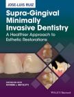 Supra-Gingival Minimally Invasive Dentistry: A Healthier Approach to Esthetic Restorations By Jose-Luis Ruiz Cover Image