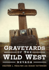 Graveyards of the Wild West: Nevada (America Through Time) By Heather L. Moulton, Susan Tatterson Cover Image