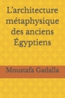 L'architecture métaphysique des anciens Égyptiens By Moustafa Gadalla Cover Image