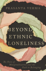 Beyond Ethnic Loneliness: The Pain of Marginalization and the Path to Belonging By Prasanta Verma Cover Image
