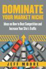 Dominate Your Market Niche: Ideas on How to Beat Competition and Increase Your Site's Traffic Cover Image