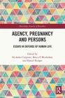 Agency, Pregnancy and Persons: Essays in Defense of Human Life (Routledge Annals of Bioethics) By Nicholas Colgrove (Editor), Bruce P. Blackshaw (Editor), Daniel Rodger (Editor) Cover Image