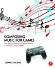Composing Music for Games: The Art, Technology and Business of Video Game Scoring By Chance Thomas Cover Image