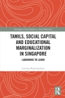 Tamils, Social Capital and Educational Marginalization in Singapore: Labouring to Learn (Routledge Critical Studies in Asian Education) By Lavanya Balachandran Cover Image