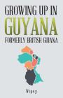 Growing up in Guyana Formerly British Guiana Cover Image