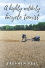 A highly unlikely bicycle tourist: An astonishing story about a 350-pound middle-aged, disabled, working-class husband and father and his thirst for a By John Peel, Stephen John Peel Cover Image