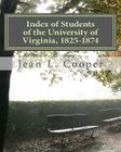 Index of Students of the University of Virginia, 1825-1874 By Jean L. Cooper Cover Image