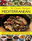 50 Classic Recipes: Mediterranean: Explore the Traditional Coastal Dishes of Greece, Italy, France and Spain - All Shown Step by Step in 200 Stunning Cover Image