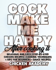 COCK MAKE ME HAPPY - Chicken Cookbook - Delicious and Easy Step-By-Step Chicken Recipes [Ultra Premium Color]: Cooking Techniques + Tips for Beginners By Chicken Akademy Cover Image