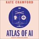 Atlas of AI: Power, Politics, and the Planetary Costs of Artificial Intelligence By Kate Crawford, Larissa Gallagher (Read by) Cover Image