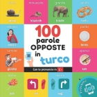 100 parole opposte in turco: Libro illustrato bilingue per bambini: italiano / turco con pronuncia By Yukismart Cover Image