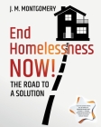End Homelessness Now!: The Road to a Solution. By J. M. Montgomery Cover Image