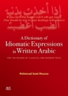 A Dictionary of Idiomatic Expressions in Written Arabic: For the Reader of Classical and Modern Texts By Mahmoud Sami Moussa Cover Image