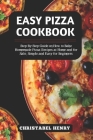 Easy Pizza Cookbook: Step-By-Step Guide on How to Bake Home-made Pizza Recipes at Home and For Sale, Simple and Easy for Beginners Cover Image