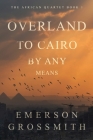 Overland To Cairo By Any Means By Emerson Grossmith Cover Image