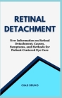 Retinal Detachment: New Information on Retinal Detachment: Causes, Symptoms, and Methods for Patient-Centered Eye Care By Chad Bruno Cover Image